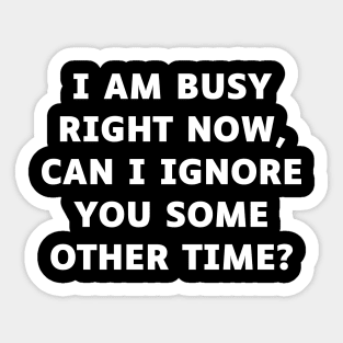 I am busy right now, can I ignore you some other time Sticker